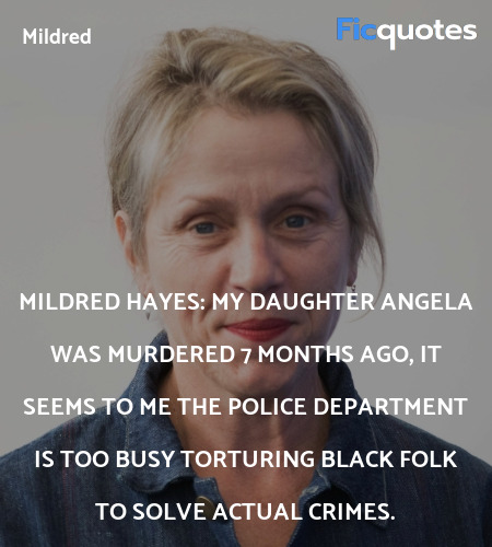 Mildred Hayes: My daughter Angela was murdered 7 months ago, it seems to me the police department is too busy torturing black folk to solve actual crimes. image