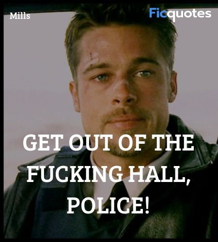 Get out of the FUCKING HALL, police quote image