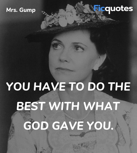 You have to do the best with what God gave you... quote image