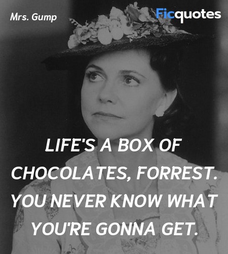  Life's a box of chocolates, Forrest. You never ... quote image