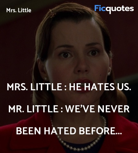 Mrs. Little : He hates us.
Mr. Little : We've never been hated before... image
