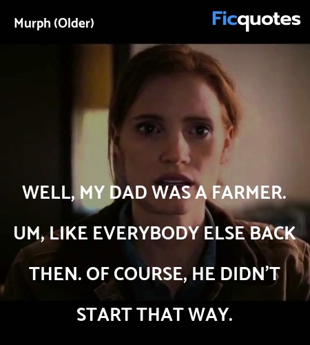 Well, my dad was a farmer. Um, like everybody else... quote image
