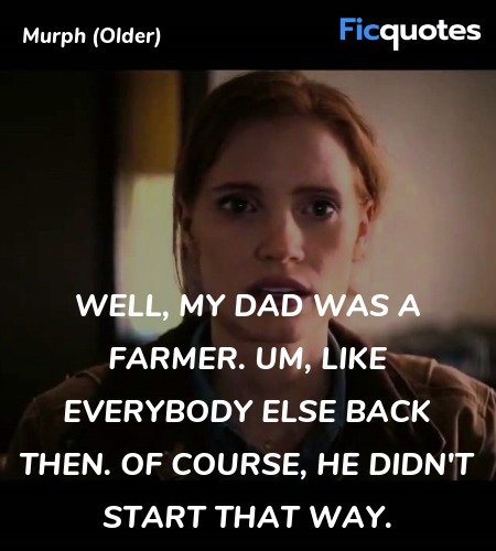 Well, my dad was a farmer. Um, like everybody else... quote image