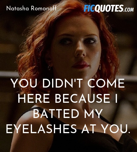 You didn't come here because I batted my eyelashes... quote image