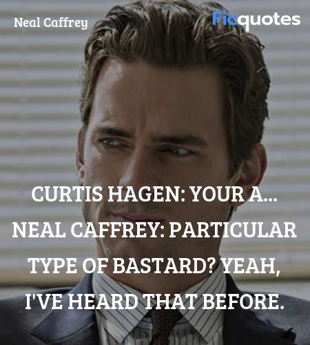 Curtis Hagen: Your a...
Neal Caffrey: Particular type of bastard? Yeah, I've heard that before. image