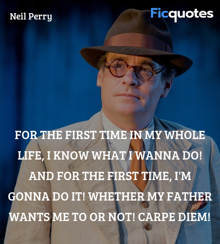 For the first time in my whole life, I know what I wanna do! And for the first time, I'm gonna do it! Whether my father wants me to or not! Carpe diem! image