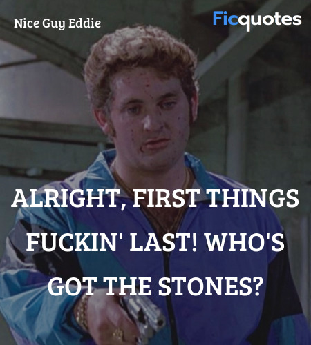 Alright, first things fuckin' last! Who's got the stones? image