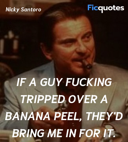 If a guy fucking tripped over a banana peel, they'd bring me in for it. image