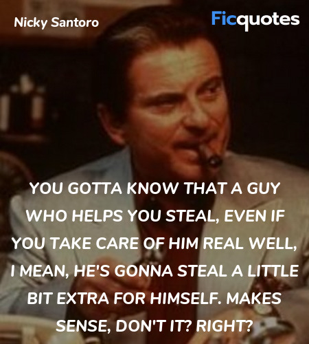 You gotta know that a guy who helps you steal, ... quote image