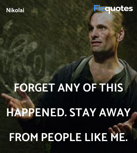Forget any of this happened. Stay away from people... quote image
