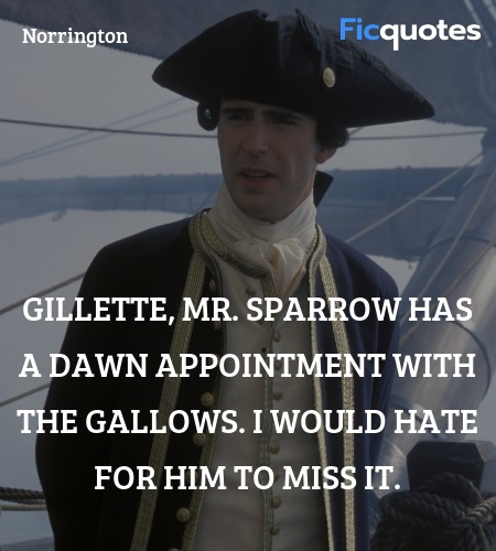  Gillette, Mr. Sparrow has a dawn appointment with the gallows. I would hate for him to miss it. image