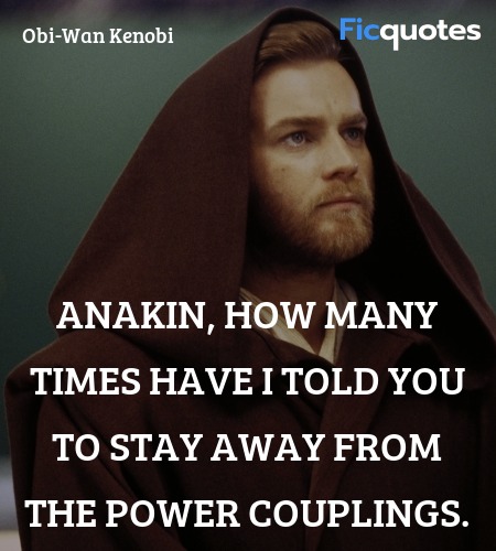 Anakin, how many times have I told you to stay ... quote image