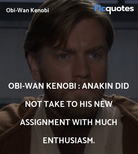 Obi-Wan Kenobi : Anakin did not take to his new assignment with much enthusiasm. image