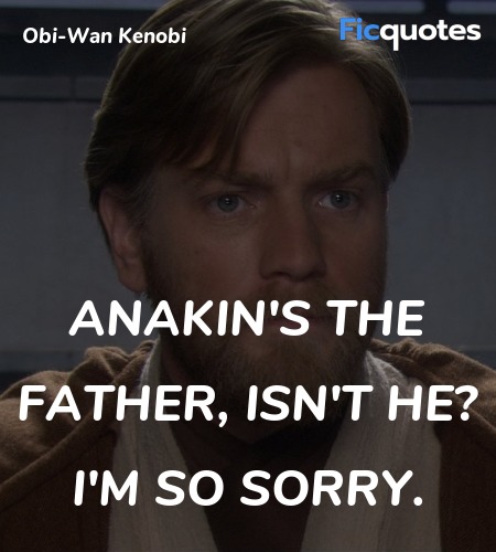 Anakin's the father, isn't he? I'm so sorry. image