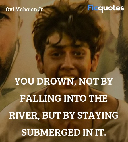 You drown, not by falling into the river, but by ... quote image