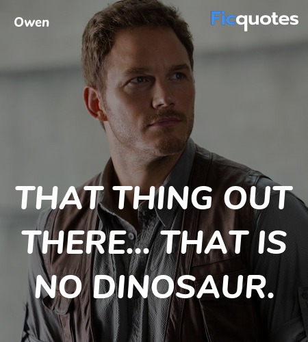  That thing out there... That is no dinosaur... quote image