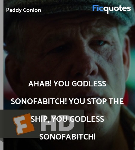 Ahab! You Godless sonofabitch! You stop the ship, ... quote image