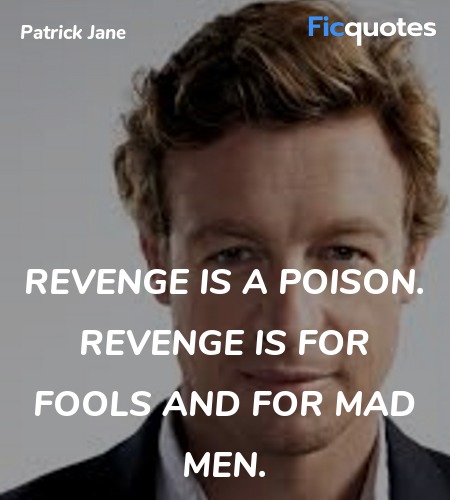 Revenge is a poison. Revenge is for fools and for ... quote image