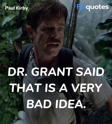 Dr. Grant said that is a very bad idea quote image