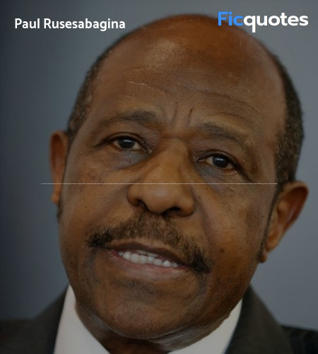 Paul Rusesabagina: I am glad that you have shot this footage and that the world will see it. It is the only way we have a chance that people might intervene.
Jack: Yeah and if no one intervenes, is it still a good thing to show?
Paul Rusesabagina: How can they not intervene when they witness such atrocities?
Jack: I think if people see this footage they'll say, 
