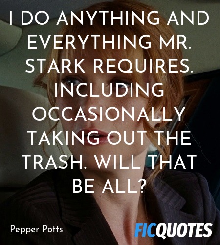 I do anything and everything Mr. Stark requires. ... quote image