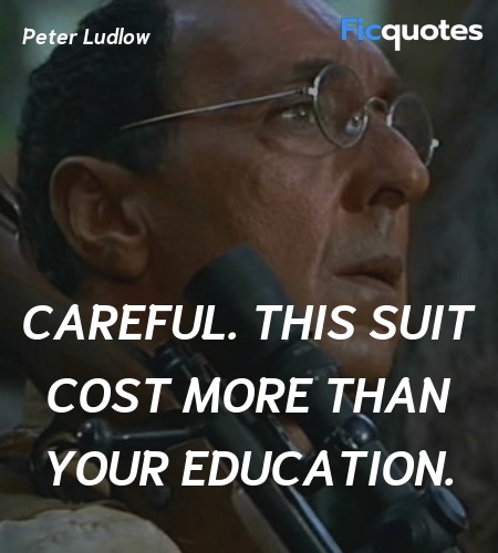 Careful. This suit cost more than your education... quote image