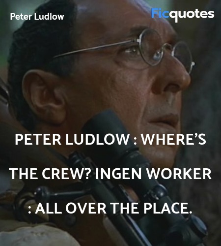 Peter Ludlow : Where's the crew?
InGen Worker : All over the place. image