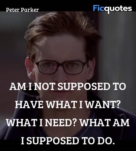 Am I not supposed to have what I want? What I need... quote image