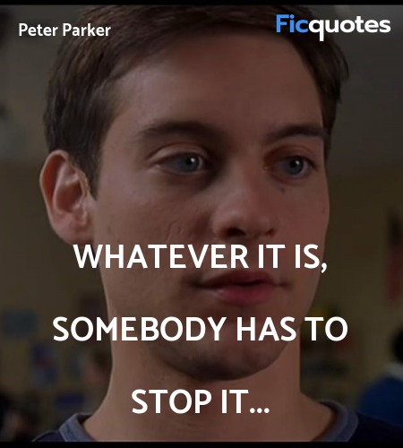 Whatever it is, somebody has to stop it quote image