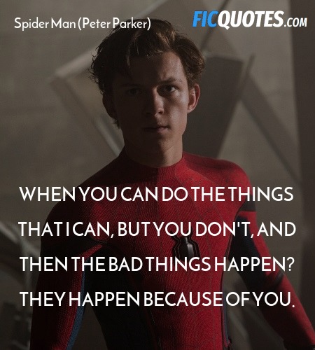 When you can do the things that I can, but you don't, and then the bad things happen? They happen because of you. image