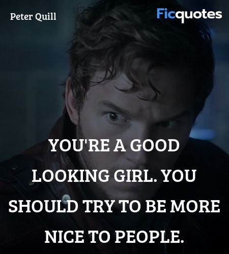 You're a good looking girl. You should try to be more nice to people. image