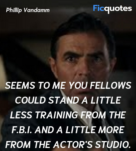 Seems to me you fellows could stand a little less training from the F.B.I. and a little more from the Actor's Studio. image