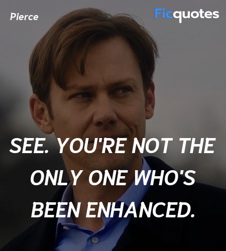 See. You're not the only one who's been enhanced... quote image