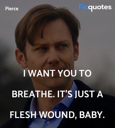 I want you to breathe. It's just a flesh wound, ... quote image