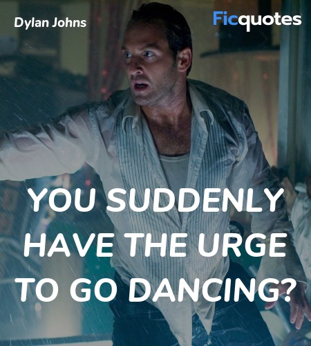 You suddenly have the urge to go dancing quote image