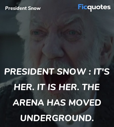 President Snow : It's her. It is her. The arena has moved underground. image