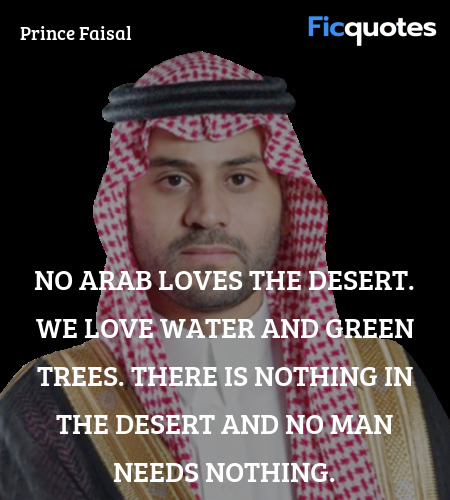 No Arab loves the desert. We love water and green trees. There is nothing in the desert and no man needs nothing. image