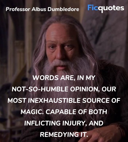 Words are, in my not-so-humble opinion, our most inexhaustible source of magic. Capable of both inflicting injury, and remedying it. image