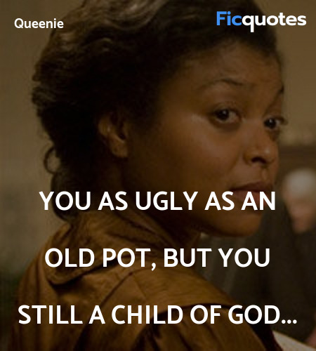 You as ugly as an old pot, but you still a child ... quote image