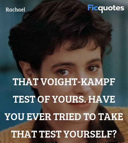  That Voight-Kampf test of yours. Have you ever ... quote image