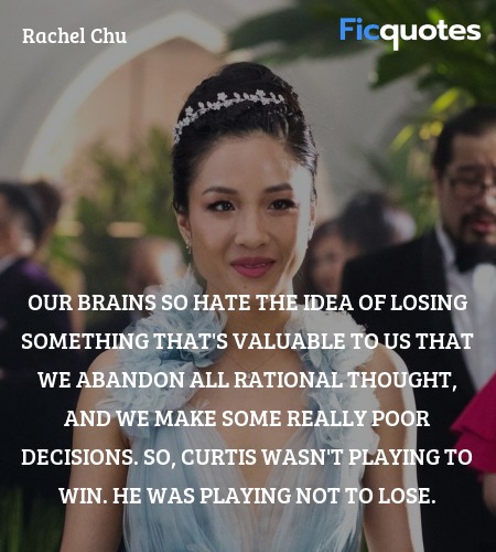 Our brains so hate the idea of losing something that's valuable to us that we abandon all rational thought, and we make some really poor decisions. So, Curtis wasn't playing to win. He was playing not to lose. image