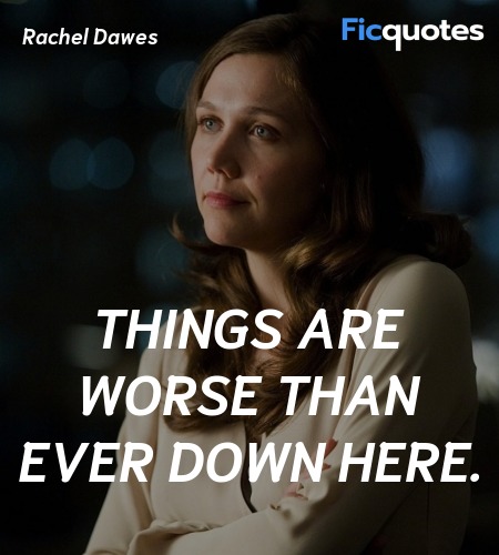 Things are worse than ever down here quote image