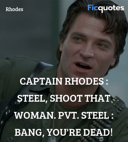 Captain Rhodes : Steel, shoot that woman.
Pvt. Steel : Bang, you're dead! image