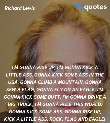 I'm gonna rise up, I'm gonna kick a little ass, Gonna kick some ass in the USA, Gonna climb a mountain, Gonna sew a flag, Gonna fly on an Eagle, I'm gonna kick some butt, I'm gonna drive a big truck, I'm gonna rule this world, Gonna kick some ass, Gonna rise up, Kick a little ass, ROCK, FLAG AND EAGLE! image