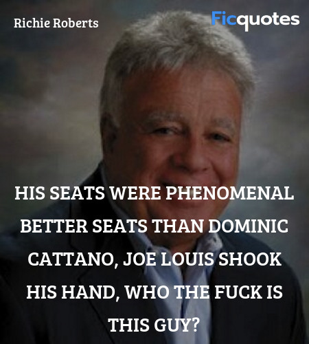  His seats were phenomenal better seats than ... quote image