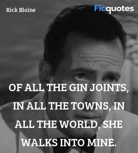 Of all the gin joints, in all the towns, in all ... - Casablanca (1942) Quotes
