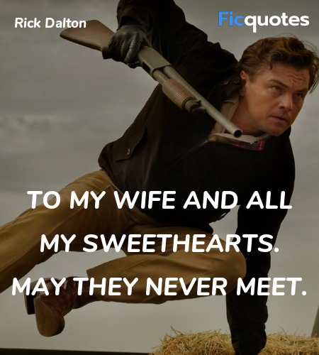  To my wife and all my sweethearts. May they never... quote image