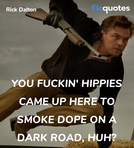 You fuckin' hippies came up here to smoke dope on ... quote image