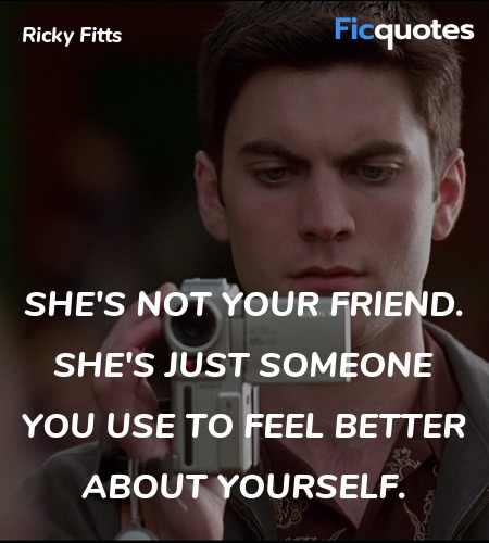 She's not your friend. She's just someone you use to feel better about yourself. image