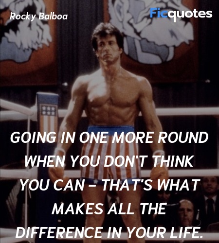 Going in one more round when you don't think you can - that's what makes all the difference in your life. image